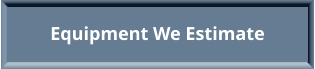 Equipment We Estimate